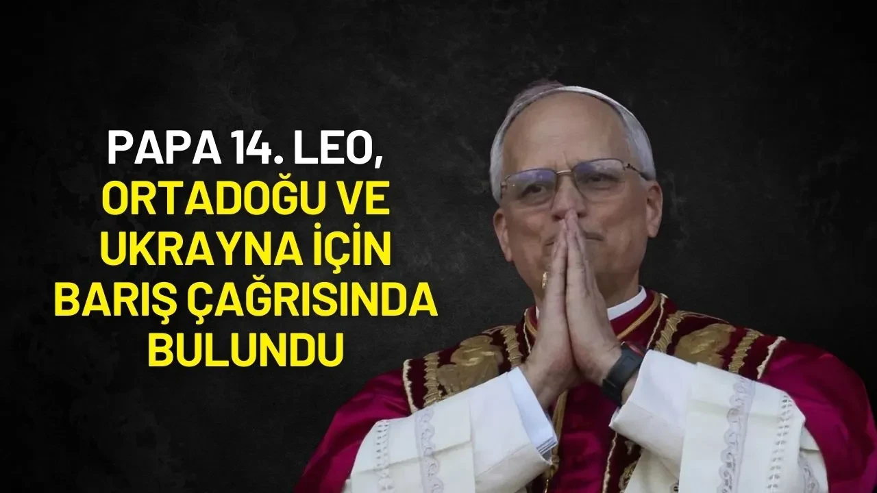 Papa 14. Leo, Ortadoğu ve Ukrayna İçin Barış Çağrısında Bulundu