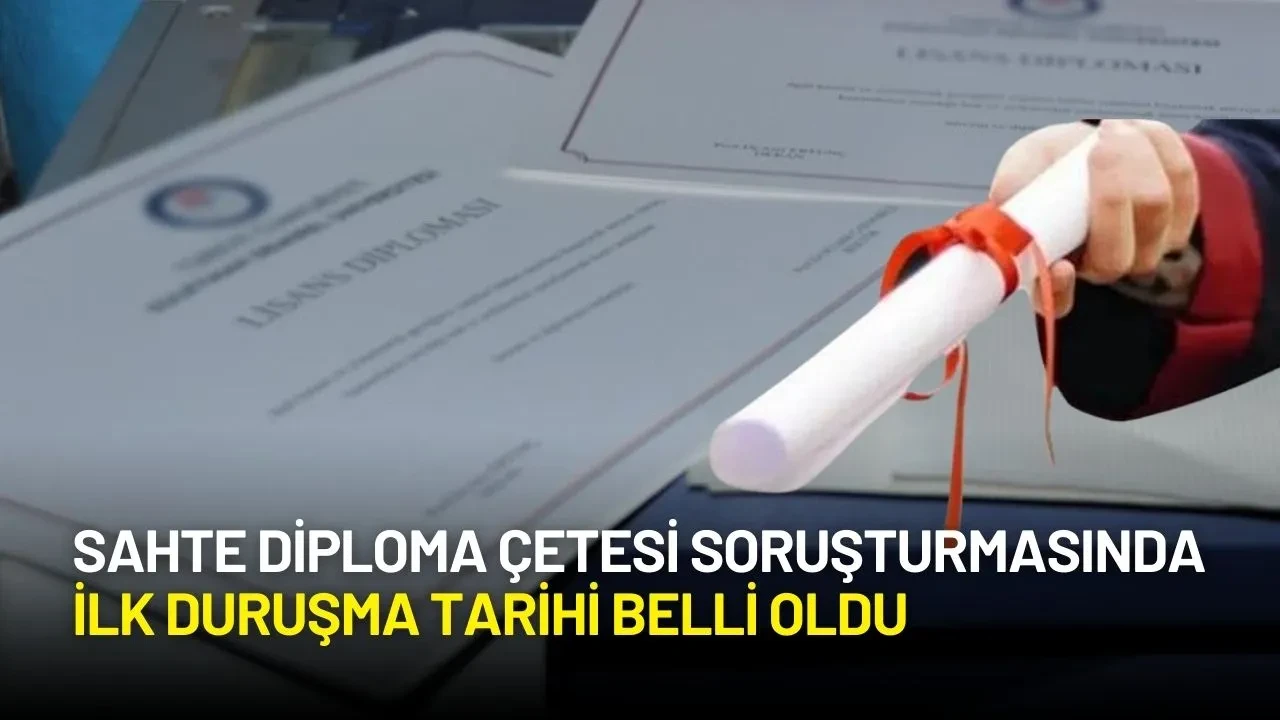 Sahte Diploma Çetesi Soruşturmasında İlk Duruşma Tarihi Belli Oldu