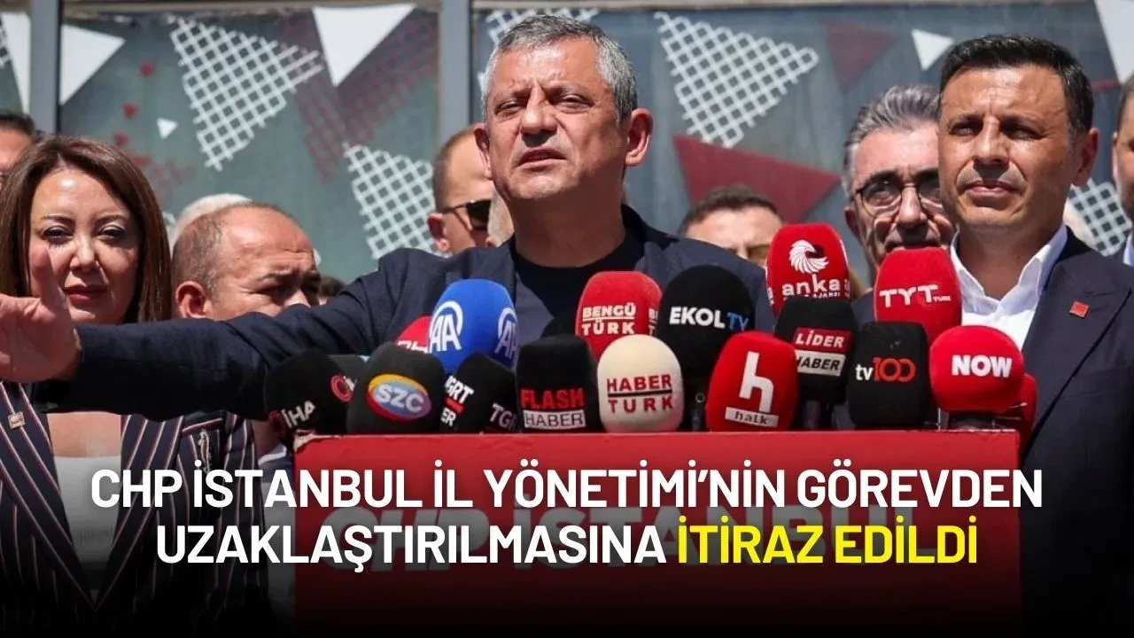 CHP İstanbul İl Yönetimi’nin Görevden Uzaklaştırılmasına İtiraz Edildi