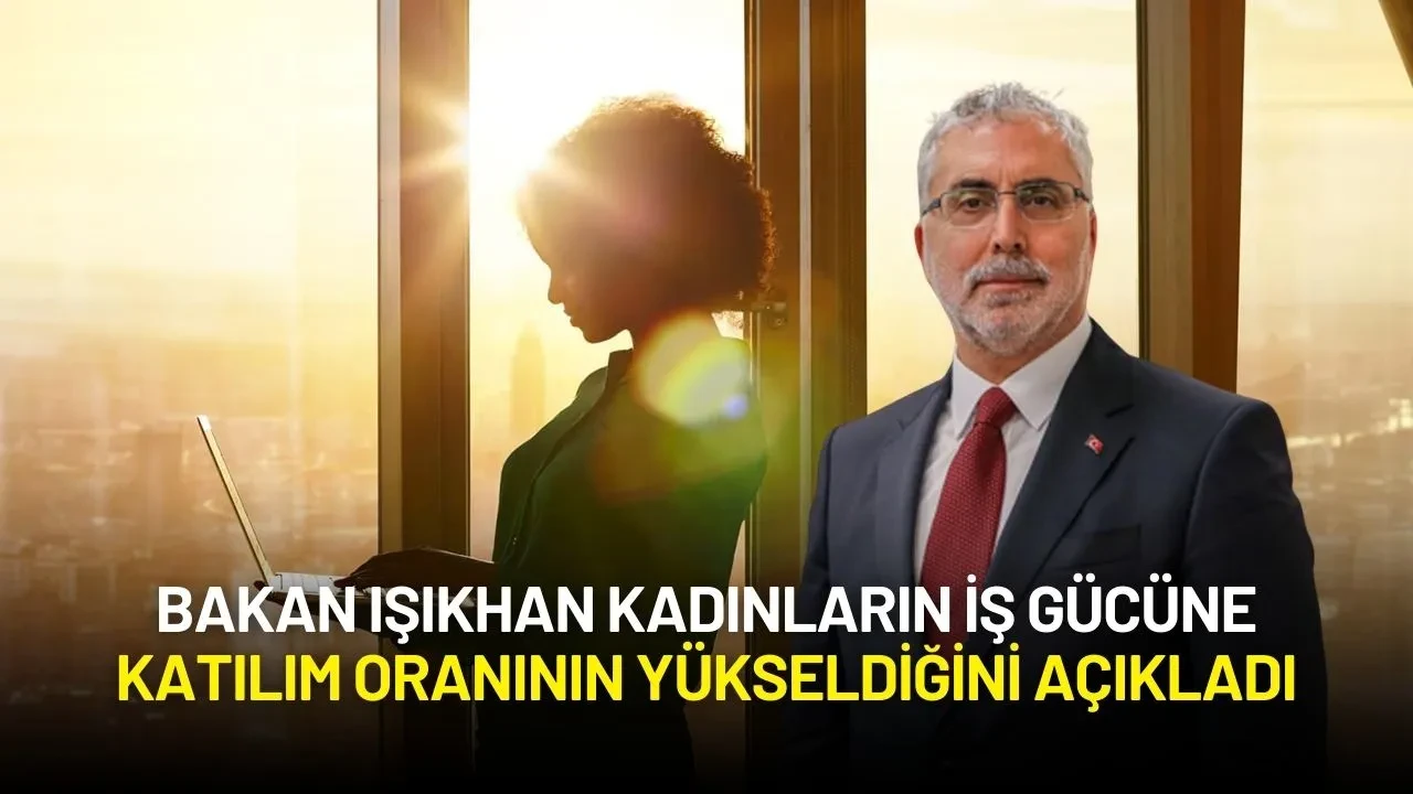 Bakan Işıkhan: Kadınların İş Gücüne Katılım Oranı Yükseldi