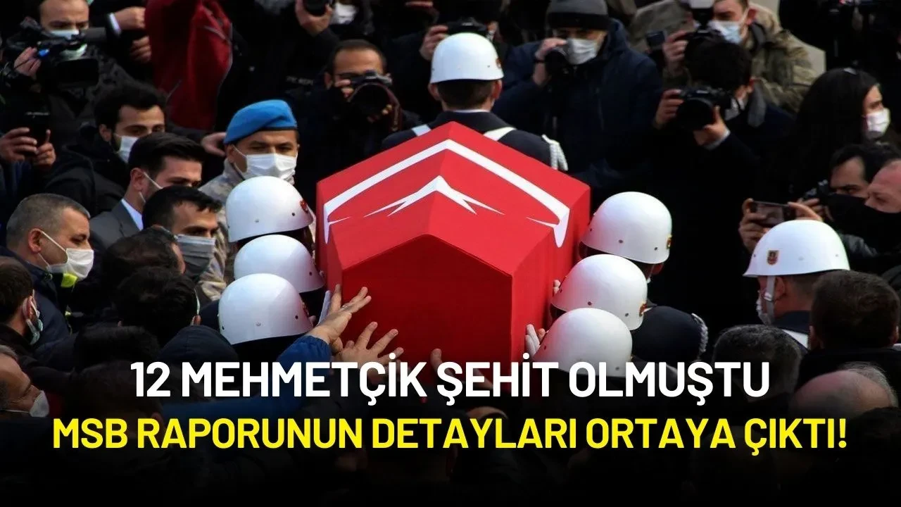 12 Mehmetçik Şehit Olmuştu: MSB Raporunun Detayları Ortaya Çıktı!