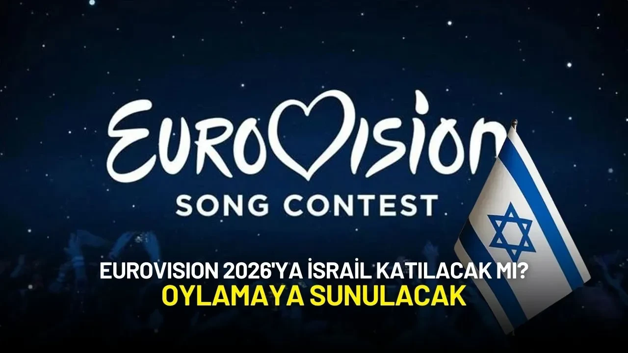 Eurovision 2026'ya İsrail Katılacak mı? Oylamaya Sunulacak