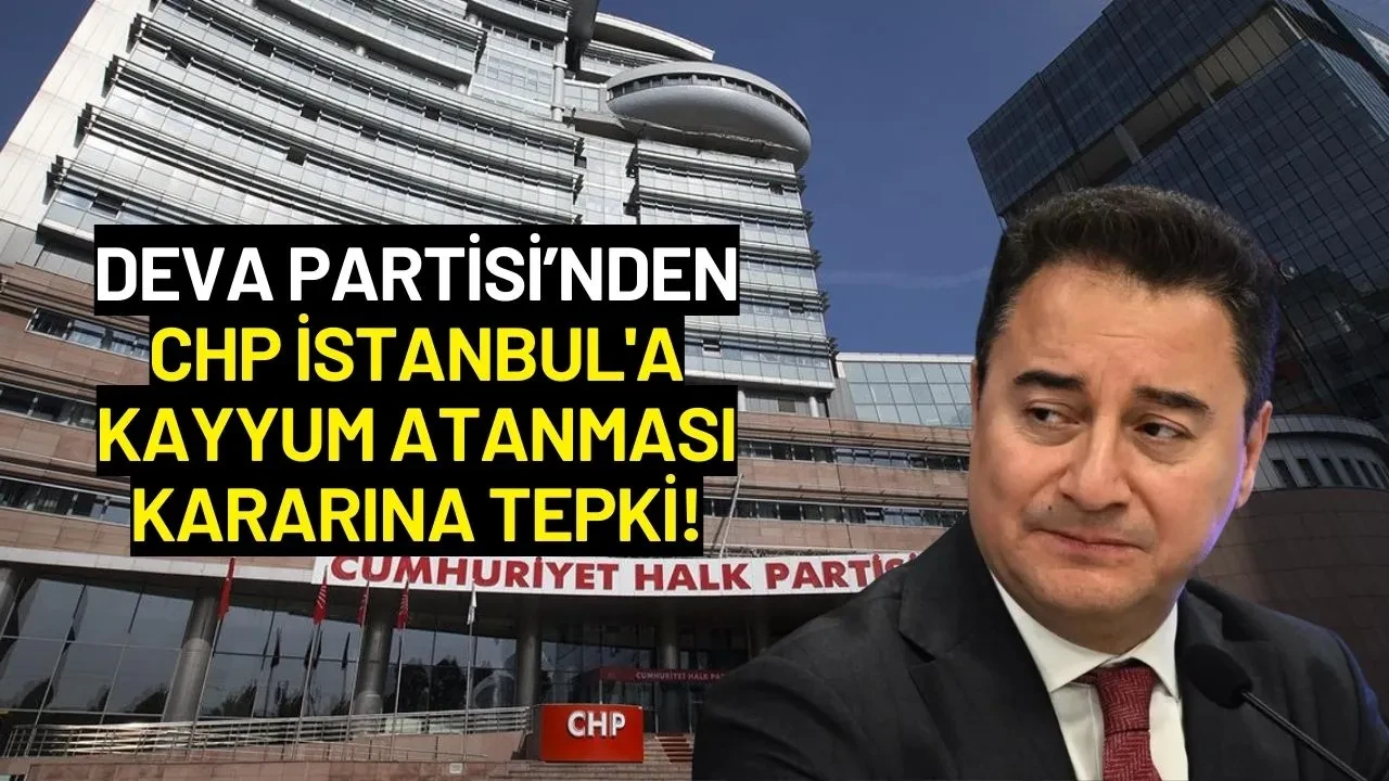 DEVA Partisi’nden CHP İstanbul'a Kayyum Atanması Kararına Tepki!