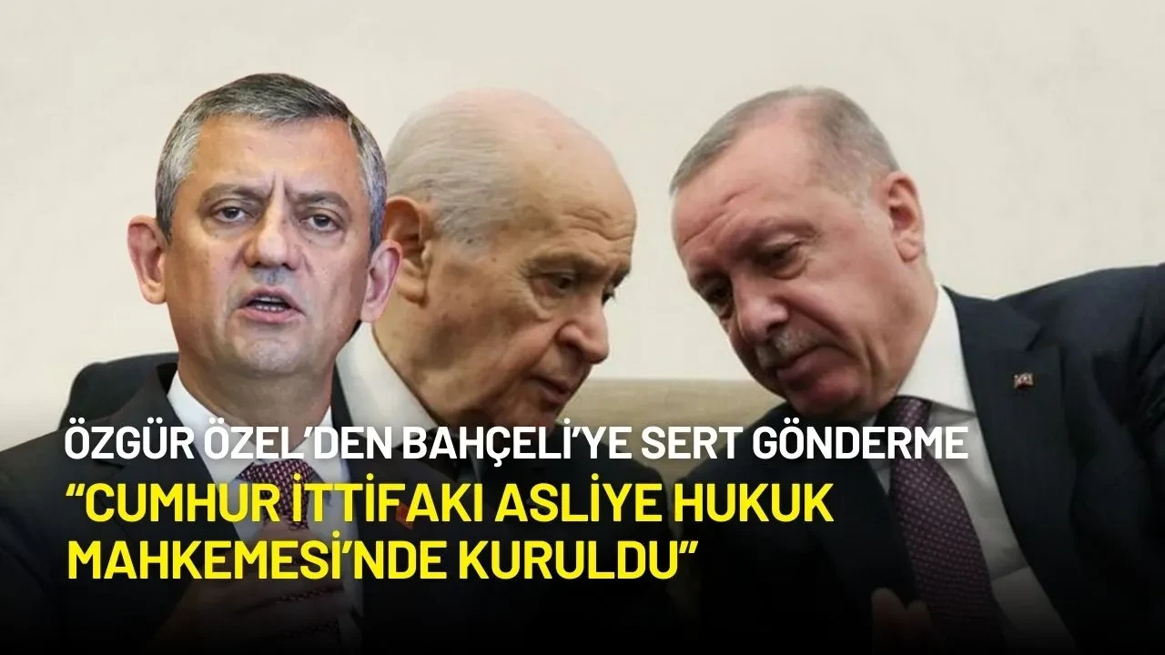 Özgür Özel’den Bahçeli’ye Sert Gönderme: “Cumhur İttifakı Asliye Hukuk Mahkemesi'nde Kuruldu”