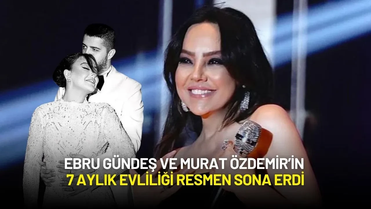 Ebru Gündeş ve Murat Özdemir’in 7 Aylık Evliliği Resmen Sona Erdi