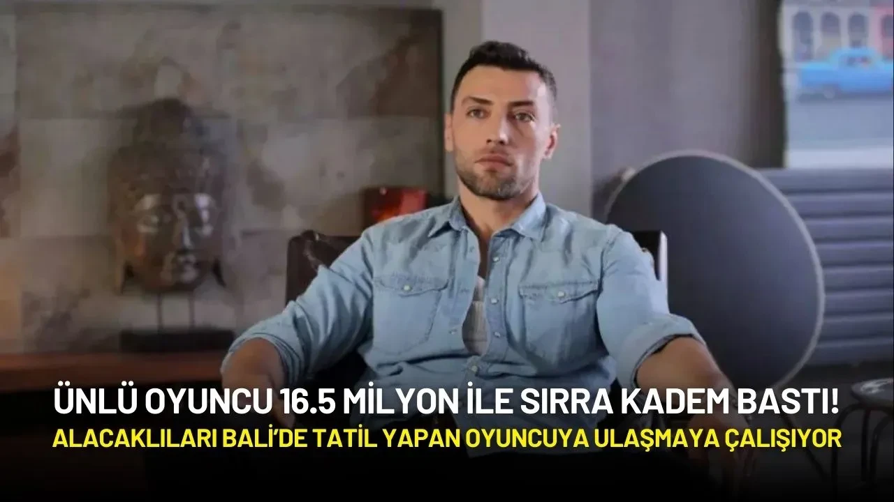 Ünlü Oyuncu 16.5 Milyon ile Sırra Kadem Bastı! Alacaklıları Peşine Düştü