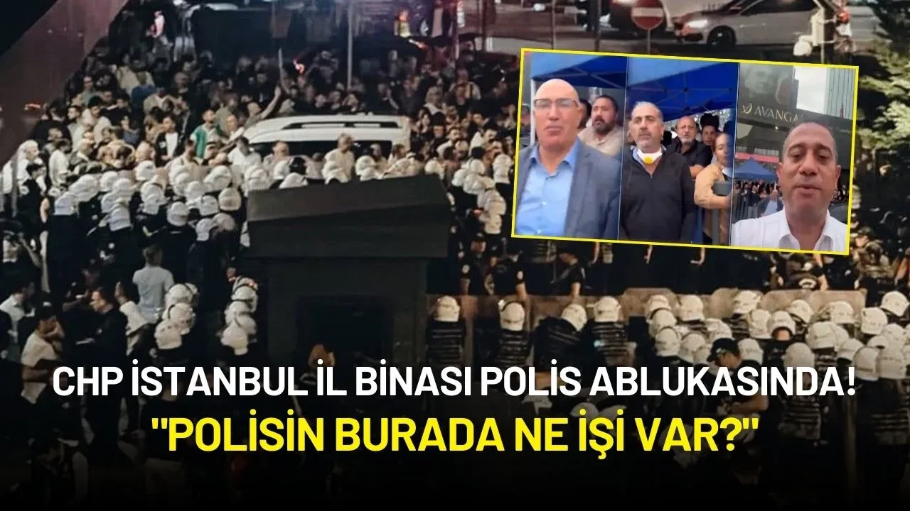 CHP İstanbul İl Binası Polis Ablukasında! "Polisin Burada Ne İşi Var?"