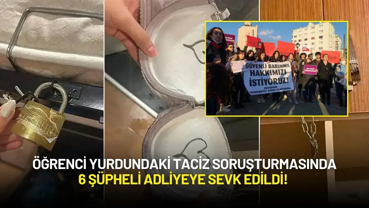 Öğrenci Yurdundaki Taciz Soruşturmasında 6 Şüpheli Adliyeye Sevk Edildi!