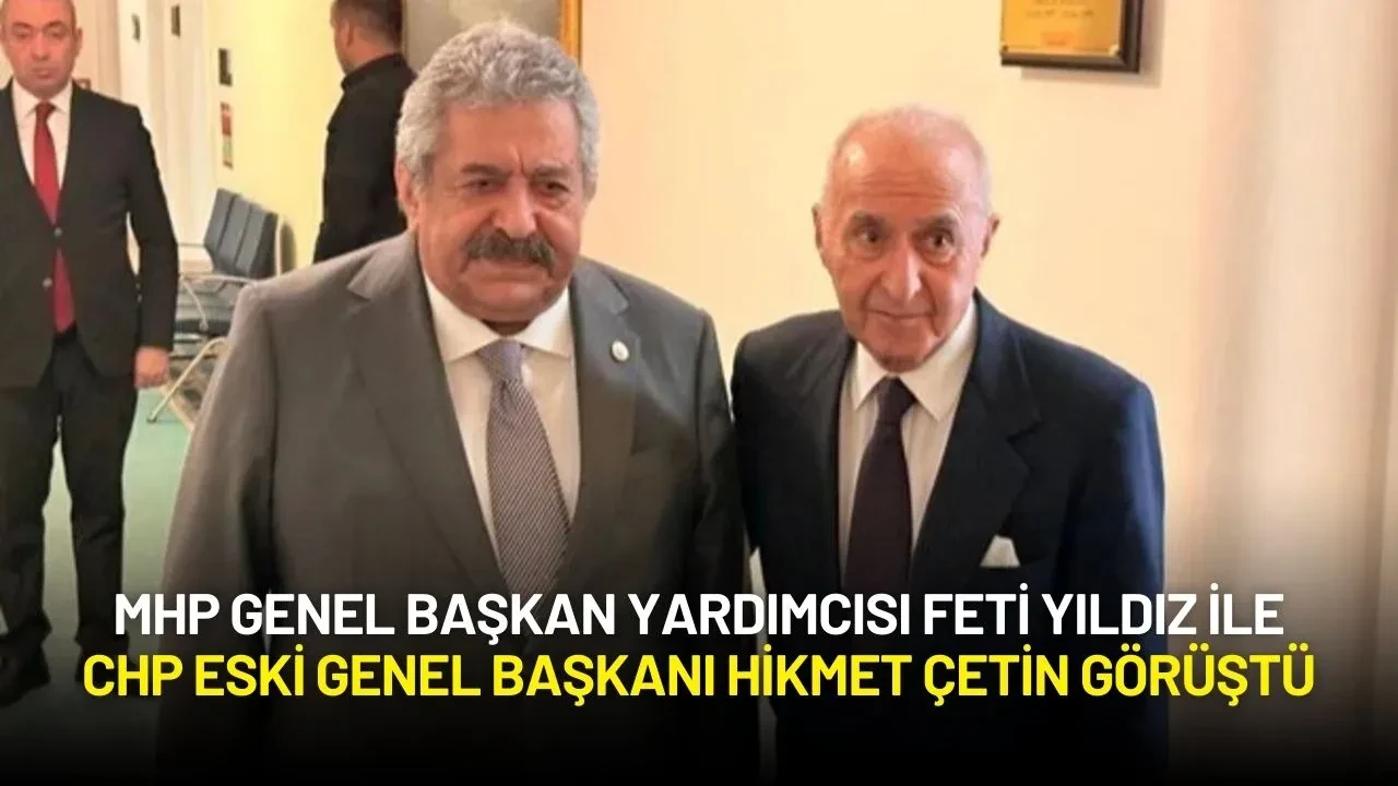 MHP Genel Başkan Yardımcısı Feti Yıldız ile CHP Eski Genel Başkanı Hikmet Çetin Görüştü