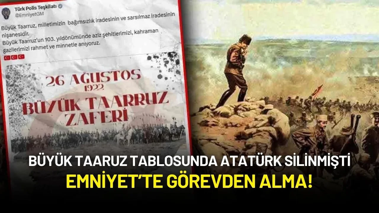 Büyük Taaruz Tablosunda Atatürk Silinmişti: Emniyet’te Görevden Alma!