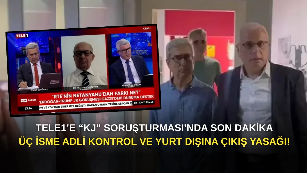 SON DAKİKA! TELE1’e “KJ” Soruşturması: Üç İsme Adli kontrol ve Yurt Dışına Çıkış Yasağı!