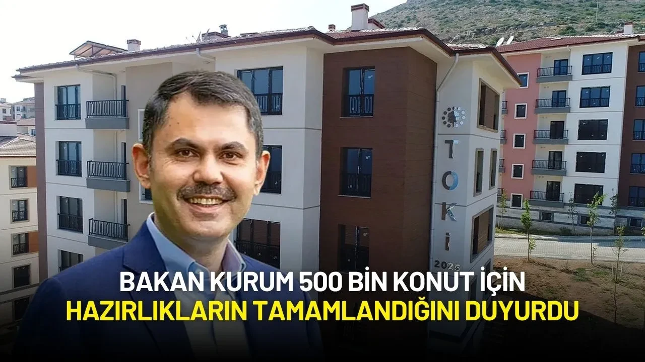 Bakan Kurum 500 Bin Konut İçin Hazırlıkların Tamamlandığını Duyurdu