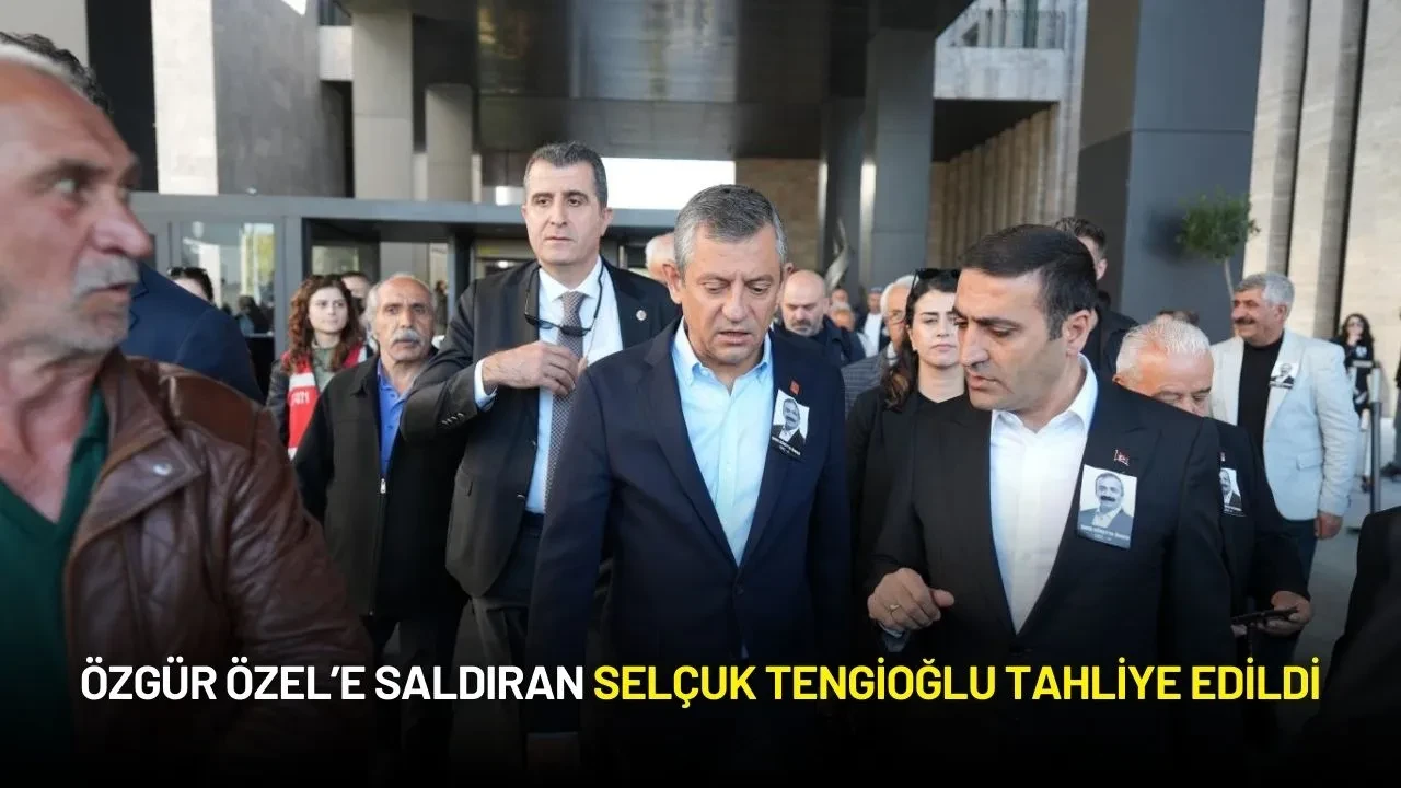 Özgür Özel’e Saldıran Selçuk Tengioğlu Bir Yıl Hapis Cezasıyla Tahliye Edildi