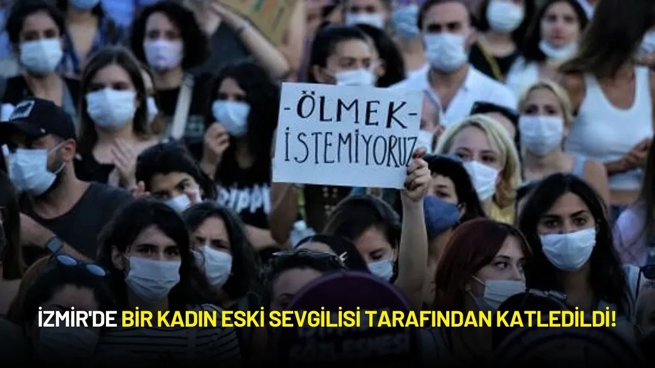 İzmir'de Bir Kadın Eski Sevgilisi Tarafından Katledildi!