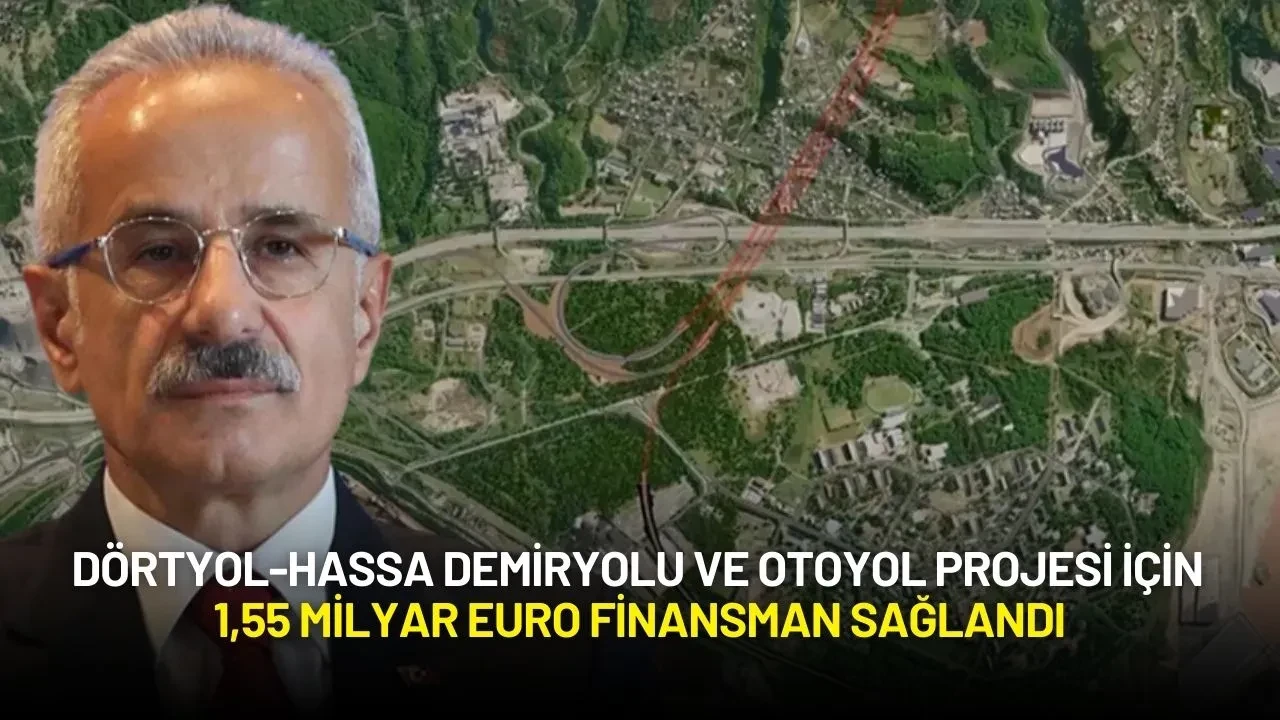 Dörtyol-Hassa Demiryolu ve Otoyol Projesi İçin 1,55 Milyar Euro Finansman Sağlandı