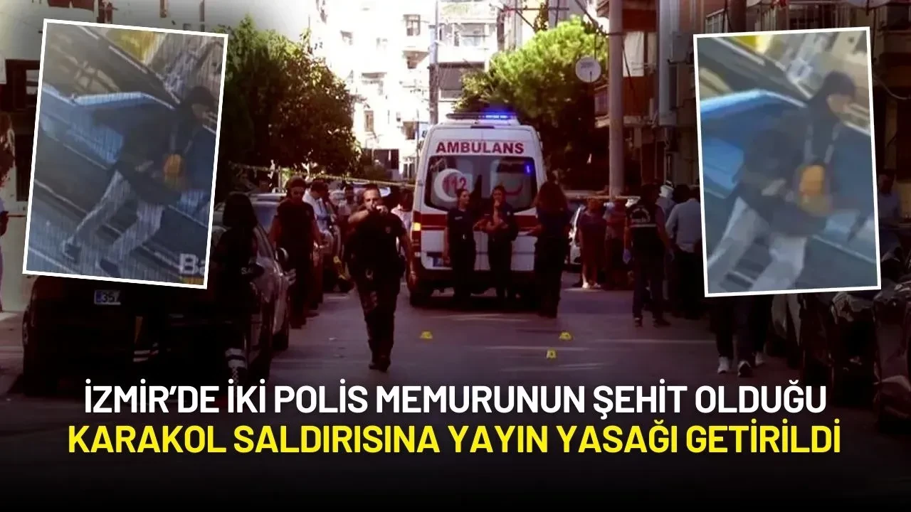 İzmir’de İki Polis Memurunun Şehit Olduğu Karakol Saldırısına Yayın Yasağı Getirildi