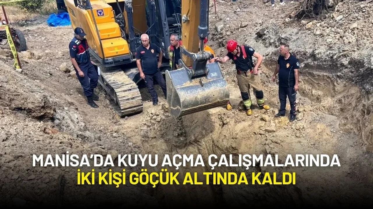 Manisa’da Kuyu Açma Çalışmalarında İki Kişi Göçük Altında Kaldı