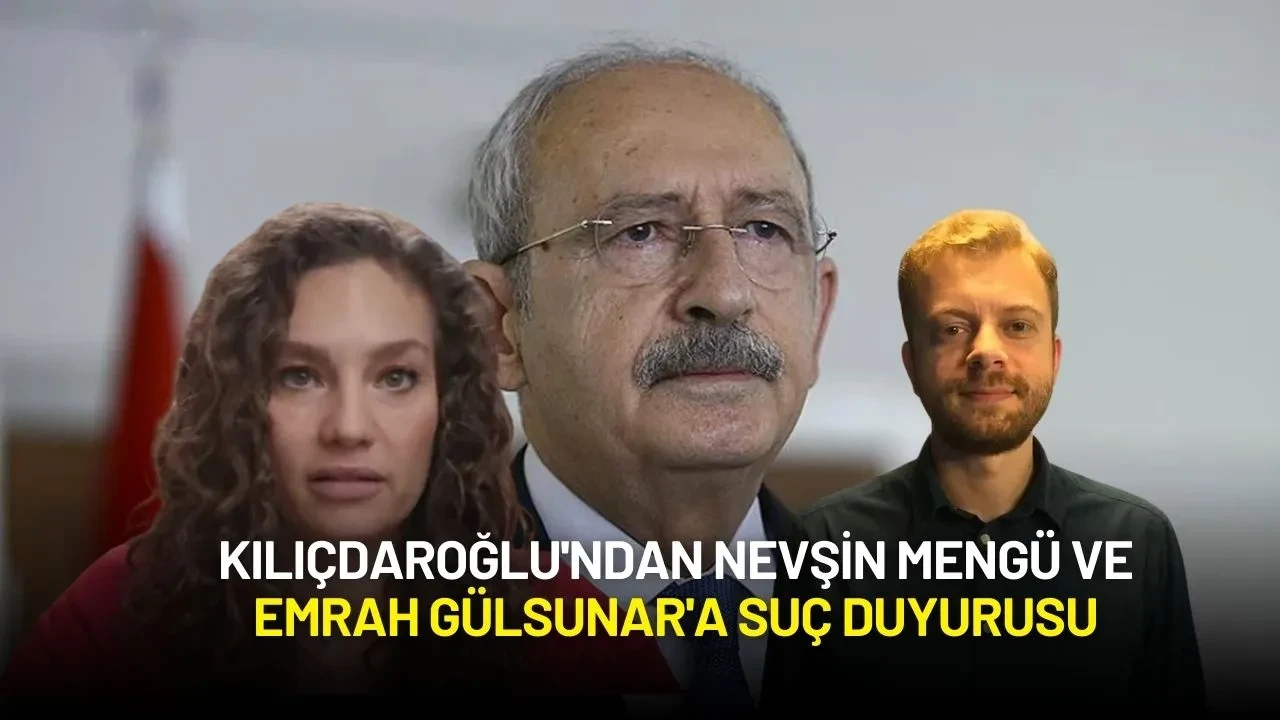 Kılıçdaroğlu'ndan Nevşin Mengü ve Emrah Gülsunar'a Suç Duyurusu
