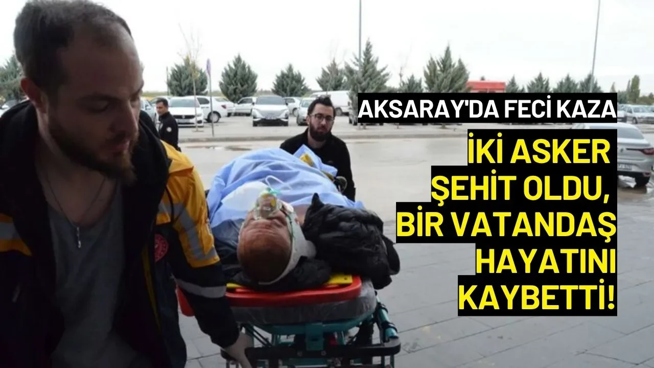 Aksaray'da Feci Kaza: İki Asker Şehit Oldu, Bir Vatandaş Hayatını Kaybetti!