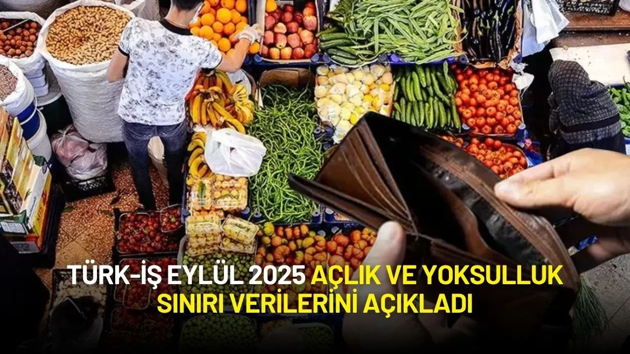Türk-İş Eylül 2025 Açlık ve Yoksulluk Sınırı Verilerini Açıkladı