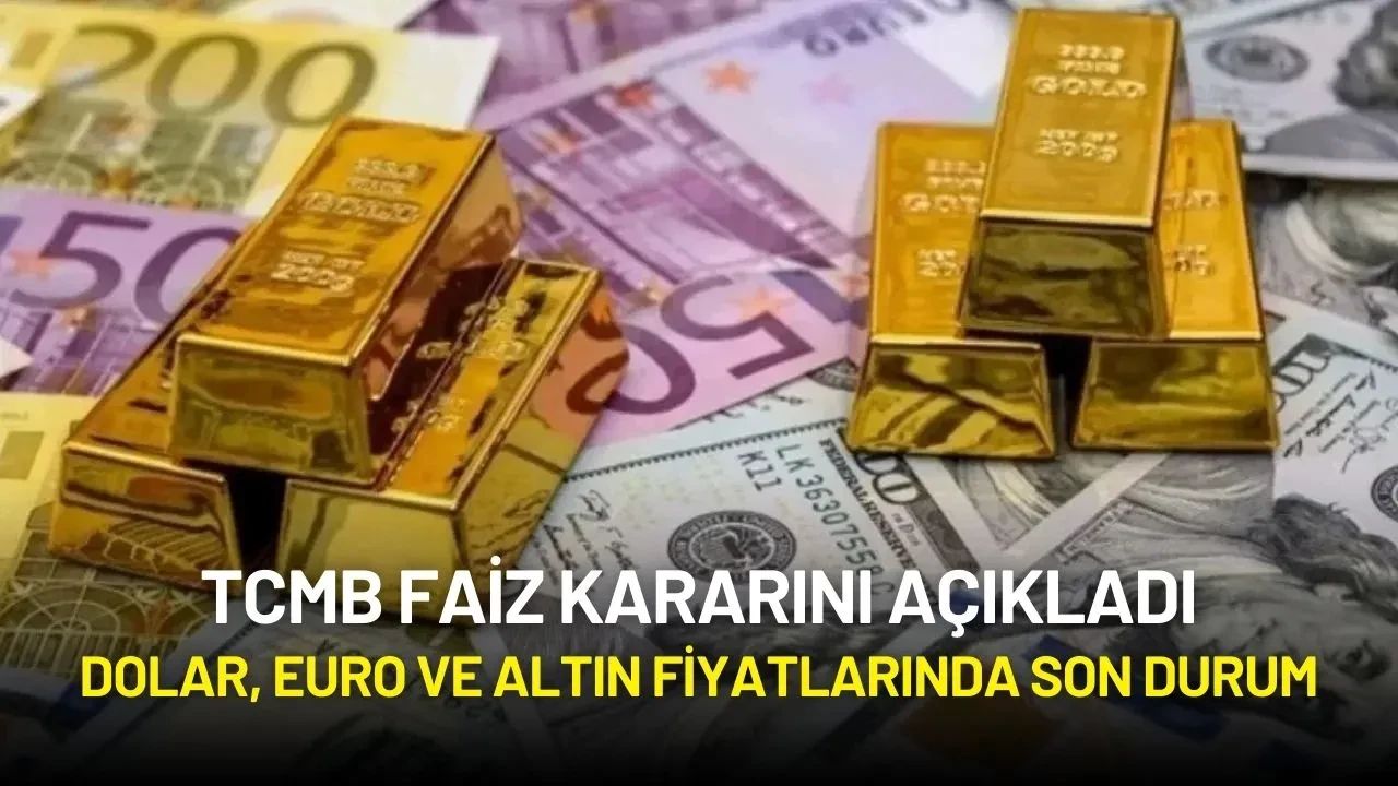 TCMB Faiz Kararını Açıkladı: Dolar, Euro ve Altın Fiyatlarında Son Durum