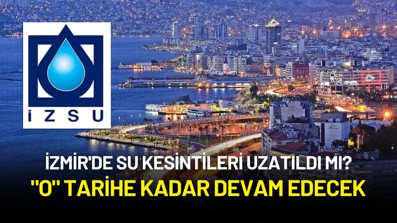 İzmir'de Su Kesintileri Uzatıldı mı? "O" Tarihe Kadar Devam Edecek