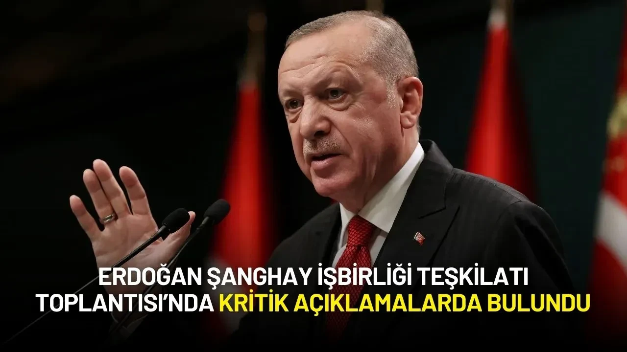 Erdoğan Şanghay İşbirliği Teşkilatı Toplantısı’nda Kritik Açıklamalarda Bulundu