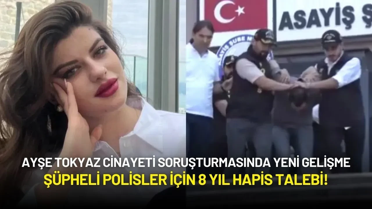 Ayşe Tokyaz Cinayeti Soruşturmasında Yeni Gelişme: Şüpheli Polisler İçin 8 Yıl Hapis Talebi!