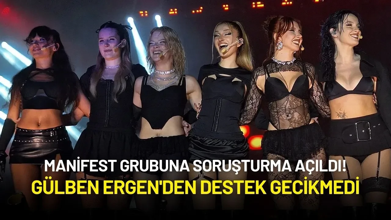 Manifest Grubuna Soruşturma Açıldı! Gülben Ergen'den Destek Gecikmedi