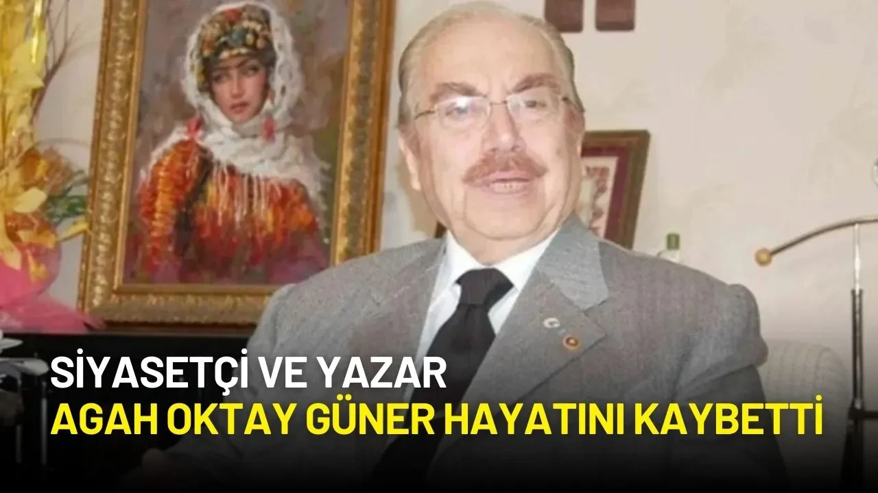 Siyasetçi ve Yazar Agah Oktay Güner Hayatını Kaybetti