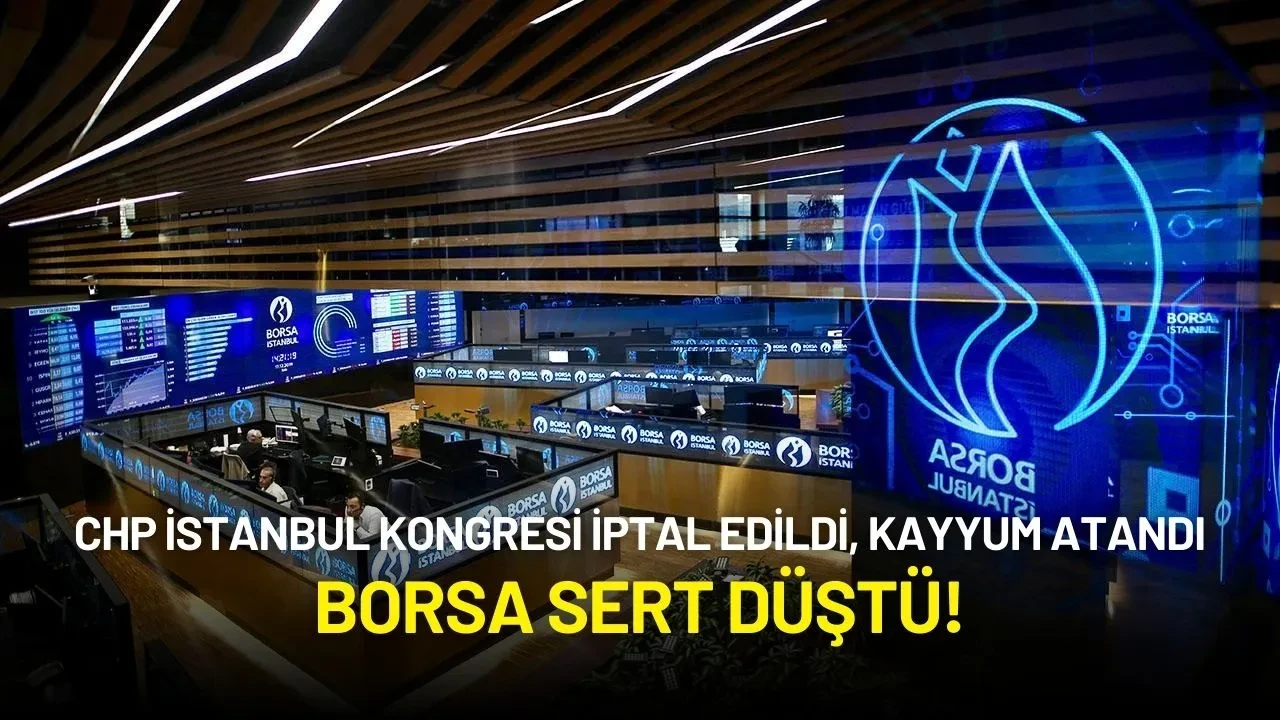 CHP İstanbul Kongresi İptal Edildi, Kayyum Atandı: Borsa Sert Düştü