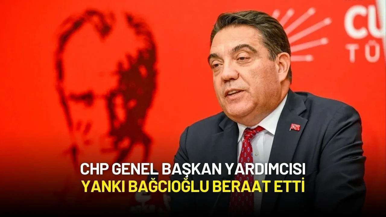 CHP Genel Başkan Yardımcısı Yankı Bağcıoğlu Beraat Etti