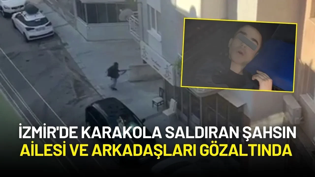 İzmir'de Karakola Saldıran Şahsın Ailesi ve Arkadaşları Gözaltında