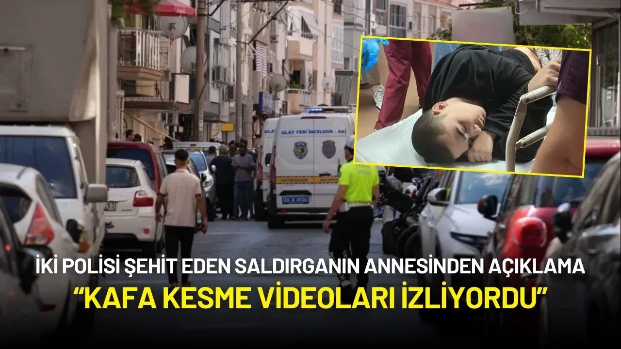 2 Polisi Şehit Eden Saldırganın Annesinden Açıklama: “Kafa Kesme Videoları İzliyordu”