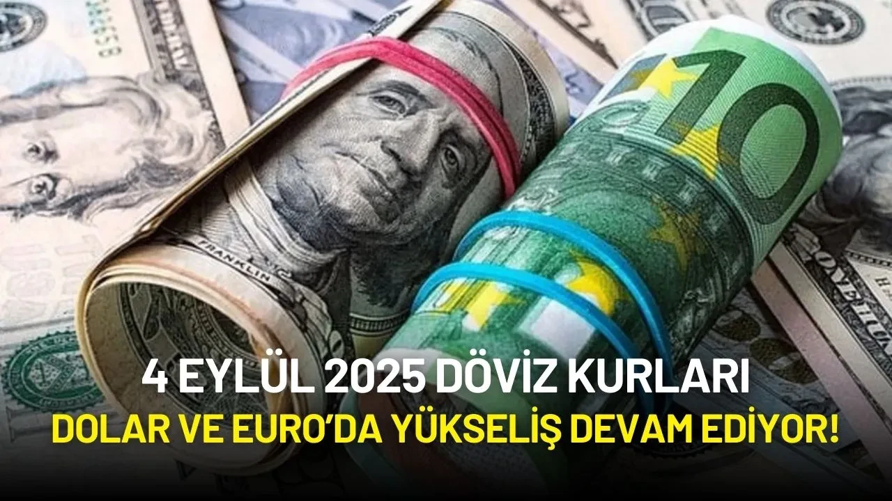 4 Eylül 2025 Döviz Kurları: Dolar ve Euro’da Yükseliş Devam Ediyor!
