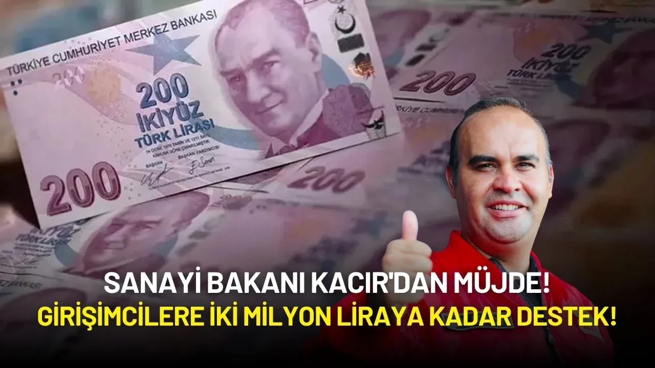 Sanayi Bakanı Kacır'dan Müjde: Girişimcilere İki Milyon Liraya Kadar Destek!