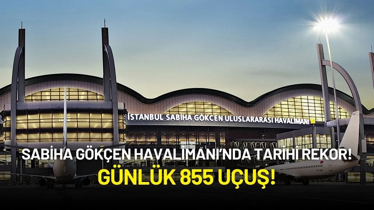 Sabiha Gökçen Havalimanı’nda Tarihi Rekor: Günlük 855 Uçuş!