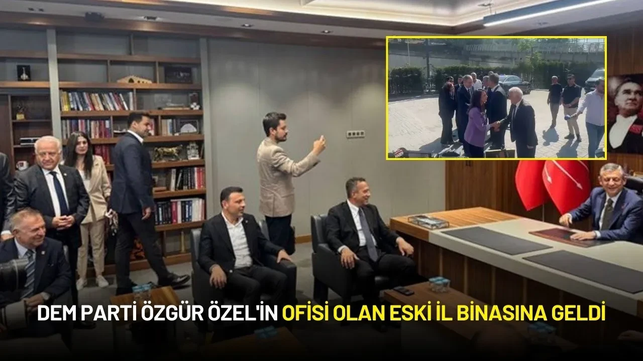 DEM Parti Özgür Özel'in Ofisine Eski İl Binasına Geldi