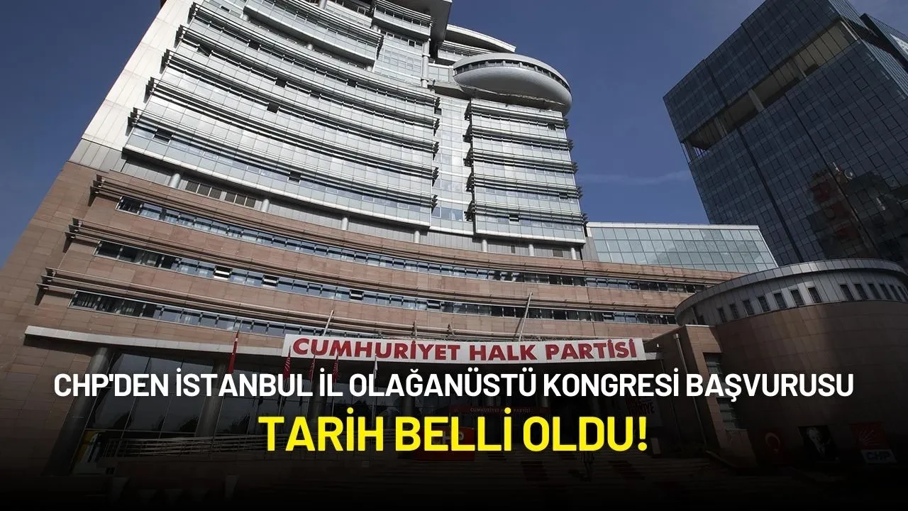 CHP'den İstanbul İl Olağanüstü Kongre Başvurusu: Tarih Belli Oldu!