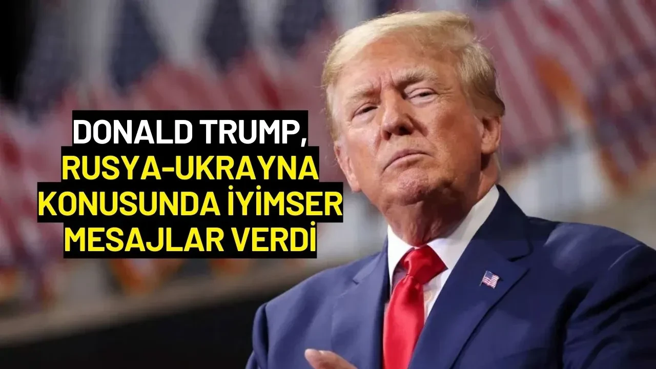 Donald Trump, Rusya-Ukrayna Konusunda İyimser Mesajlar Verdi