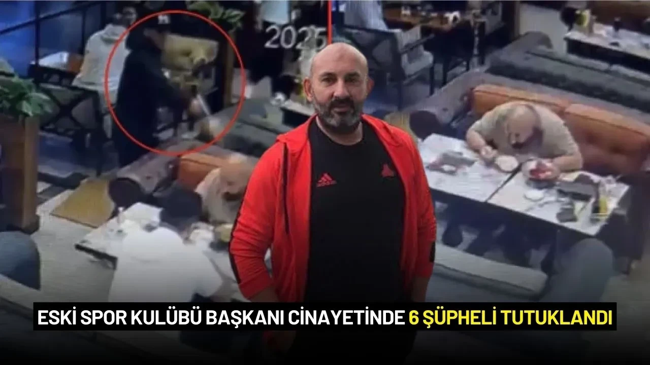 Eski Spor Kulübü Başkanı Cinayetinde 6 Şüpheli Tutuklandı