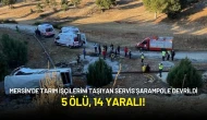 Mersin’de Tarım İşçilerini Taşıyan Servis Şarampole Devrildi: 5 Ölü, 14 Yaralı!
