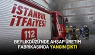 Beylikdüzü'nde Ahşap Üretim Fabrikasında Yangın Çıktı