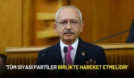 Kemal Kılıçdaroğlu: 'Tüm Siyasi Partiler Birlikte Hareket Etmelidir'