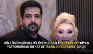 Güllü'nün Şüpheli Ölümüyle İlgili "Öldürüldü" Diyen Patronundan "Bana Borcu Vardı" Çıkışı!