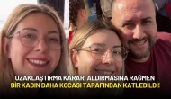 Uzaklaştırma Kararı Aldırmasına Rağmen Bir Kadın Daha Kocası Tarafından Katledildi!