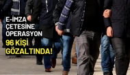 e-İmza Suç Örgütüne Operasyon: 96 Kişi Gözaltında!