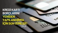Kredi Kartı Borçlarını Yeniden Yapılandırma İçin Son Günler!