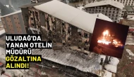 Uludağ'da yanan otelin müdürü gözaltına alındı!