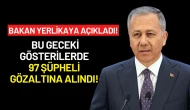 Bakan Yerlikaya Açıkladı! Bu geceki gösterilerde 97 şüpheli gözaltına alındı